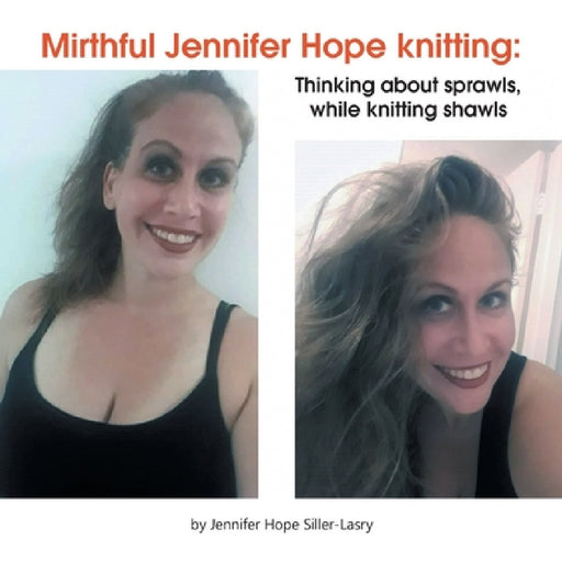 Mirthful Jennifer Hope Knitting: Thinking About Sprawls, While Knitting Shawls by Jennifer Hope Siller-Lasry