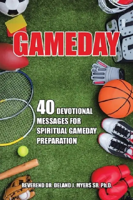 Gameday: 40 Devotional Messages for Spiritual Gameday Preparation by Sr. Myers Reverend Deland J.