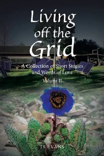 Living off the Grid: A Collection of Short Stories and Words of Love by Jb Evans