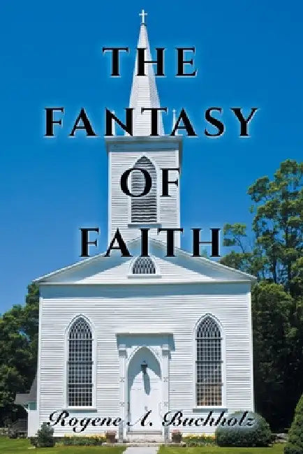 The Fantasy of Faith by Rogene a. Buchholz