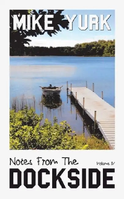 Notes From The Dockside: Volume IV by Mike Yurk
