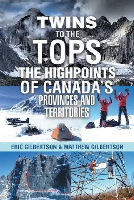 Twins to the Tops The Highpoints of Canada's Provinces and Territories by Eric Gilbertson