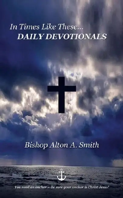 In Times Like These... DAILY DEVOTIONALS by Bishop Alton a. Smith