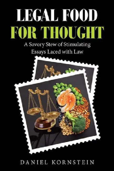Legal Food for Thought: A Savory Stew of Stimulating Essays Laced with Law by Daniel Kornstein