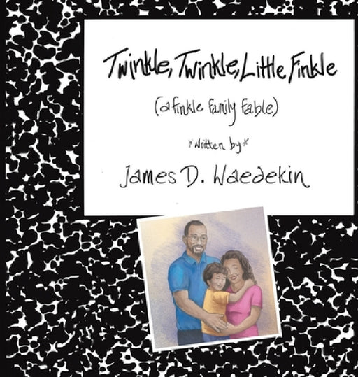 Twinkle, Twinkle, Little Finkle: A Finkle Family Fable by James D. Waedekin