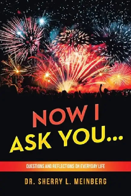 Now I Ask You...: Questions and Reflections on Everyday Life by Sherry L. Meinberg