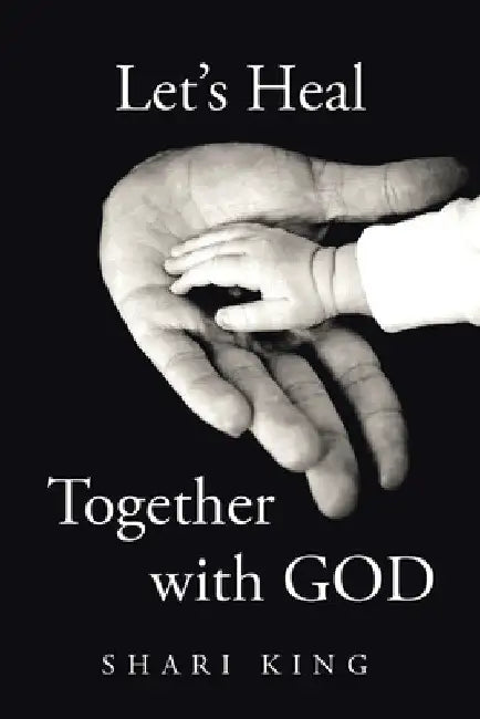 Let's Heal Together With GOD by Shari King