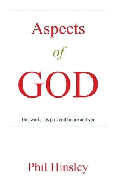 Aspects of GOD: This world: its past and future and you by Phil Hinsley