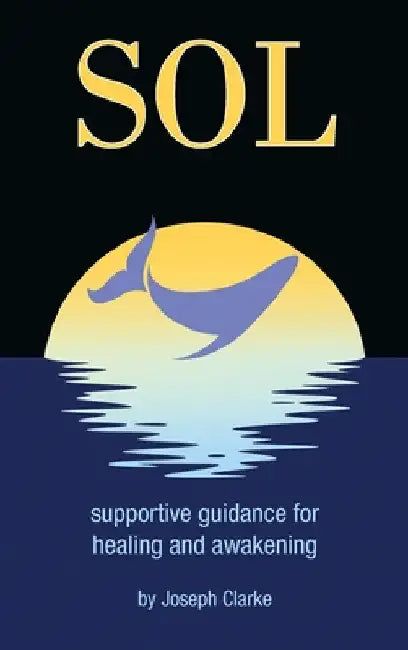 Sol: supportive guidance for healing and awakening by Joseph Clarke