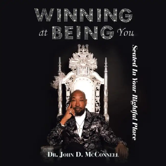 Winning At Being You: Seated In Your Rightful Place by John D. McConnell