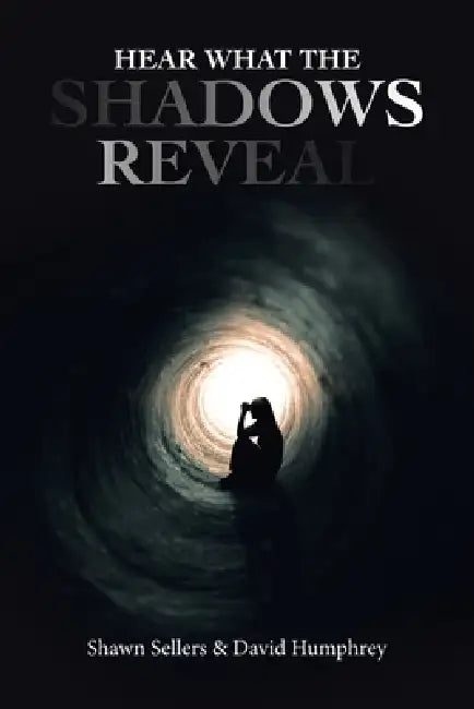 Hear What the Shadows Reveal by Shawn Sellers, David Humphrey