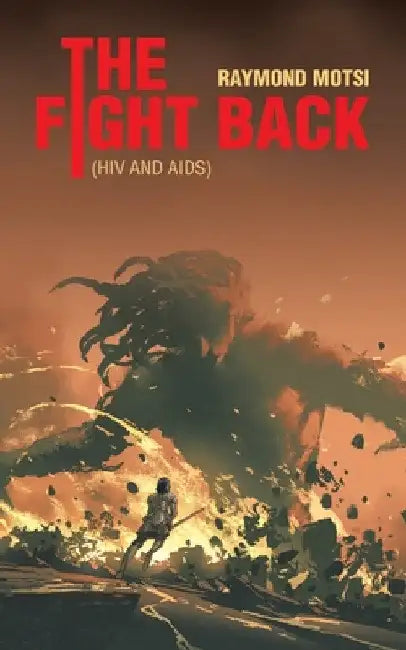The Fight Back: (HIV and AIDS) by Raymond Motsi