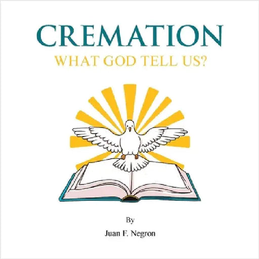 Cremation: What God tell us? by Juan F. Negron