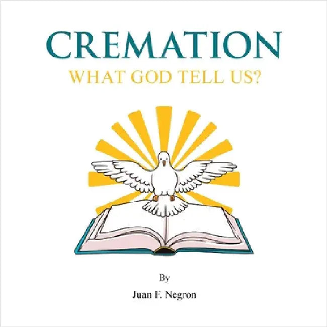 Cremation: What God tell us? by Juan F. Negron