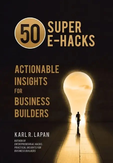 50 Super E-Hacks: Actionable Insights for Business Builders by Karl R. Lapan