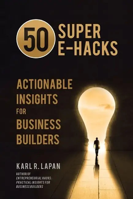 50 Super E-Hacks: Actionable Insights for Business Builders by Karl R. Lapan