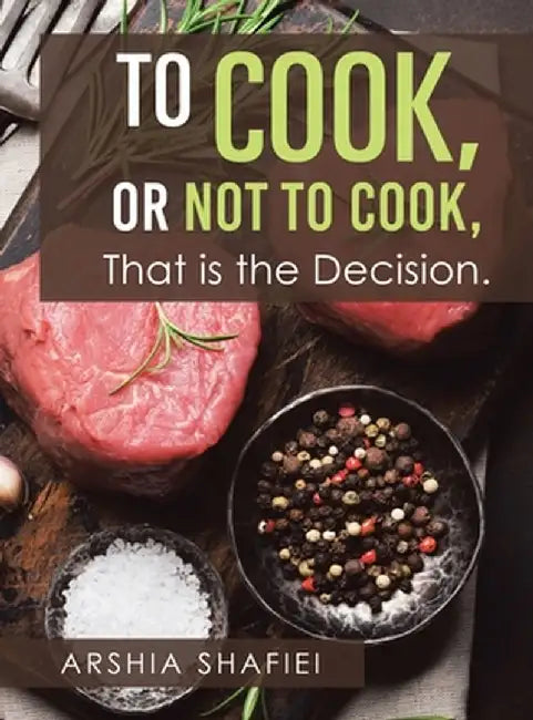 To Cook, or Not To Cook, That is the Decision. by Arshia Shafiei
