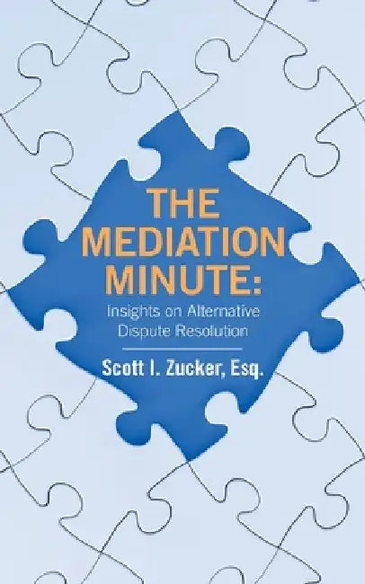 The Mediation Minute: Insights on Alternative Dispute Resolution by Scott I. Zucker Esq
