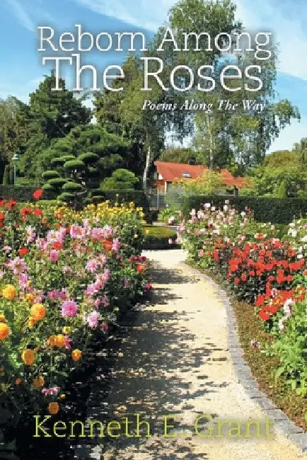 Reborn Among The Roses: Poems Along The Way by Kenneth E. Grant