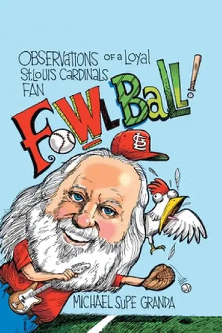 Fowl Ball: Observations of a Loyal St. Louis Cardinals Fan by Michael Supe Granda