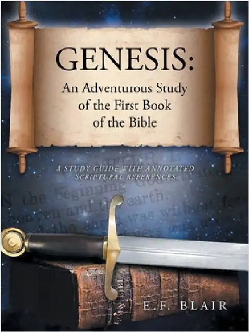Genesis: An Adventurous Study of the First Book of the Bible: A Study Guide with Annotated Scriptural References by E. F. Blair