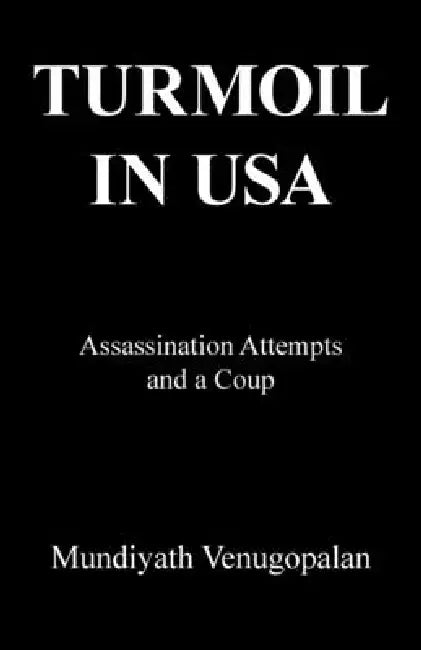 Turmoil in USA: Assassination Attempts and a Coup by Mundiyath Venugopalan