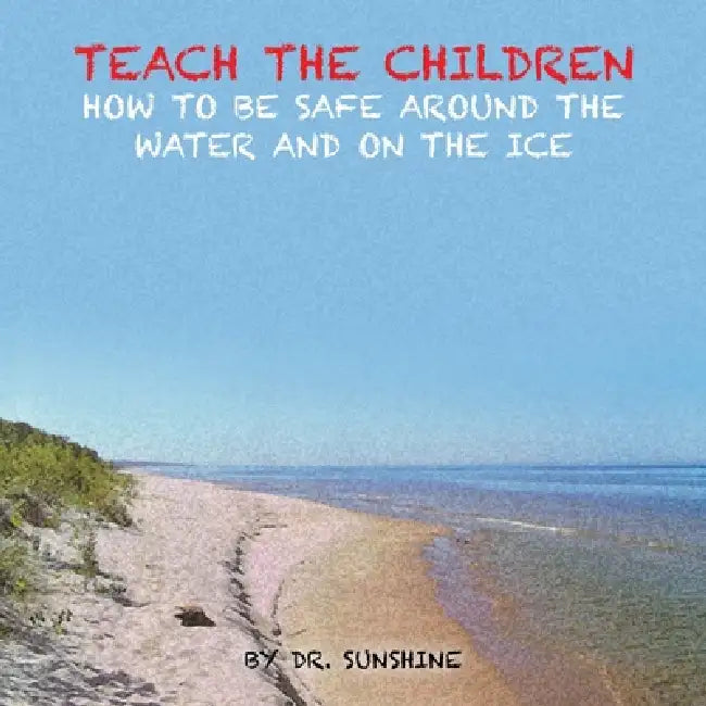 Teach the Children How to be Safe Around the Water and on the Ice by Dr Sunshine