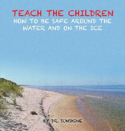 Teach the Children How to be Safe Around the Water and on the Ice by Dr Sunshine