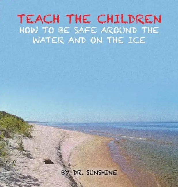 Teach the Children How to be Safe Around the Water and on the Ice by Dr Sunshine