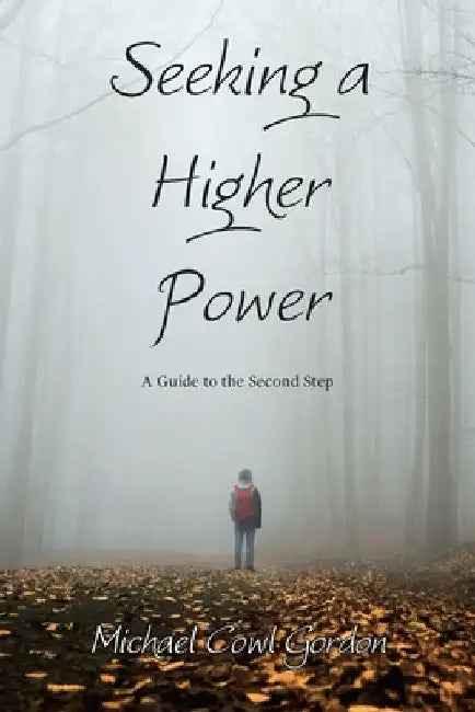 Seeking a Higher Power: A Guide to the Second Step by Michael Cowl Gordon