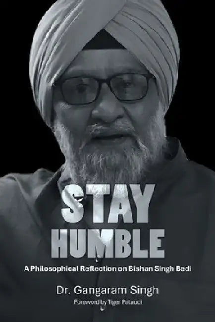 Stay Humble: A Philosophical Reflection on Bishan Singh Bedi by Gangaram Singh