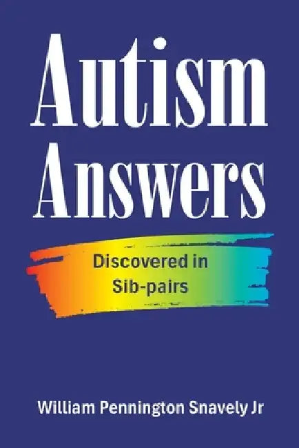 Autism Answers: Discovered in Sib-pairs by William, Jr. Pennington Snavely