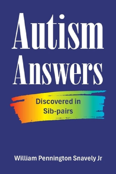 Autism Answers: Discovered in Sib-pairs by William, Jr. Pennington Snavely