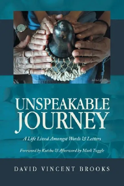 Unspeakable Journey: A Life Lived Amongst Words & Letters by David Vincent Brooks