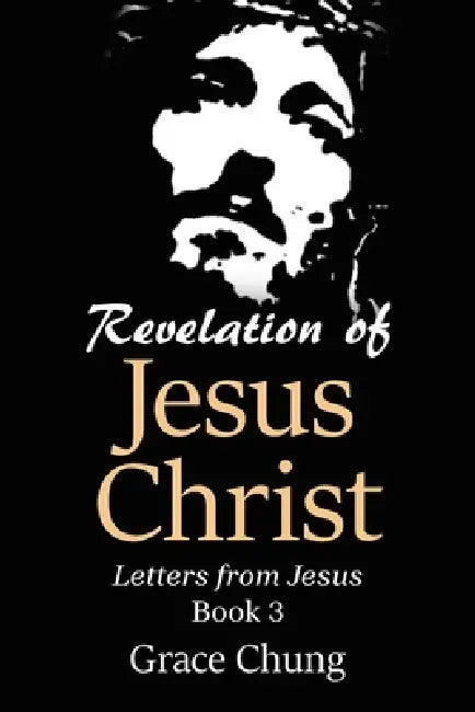 Revelation of Jesus Christ: Letters from Jesus Book 3 by Grace Chung