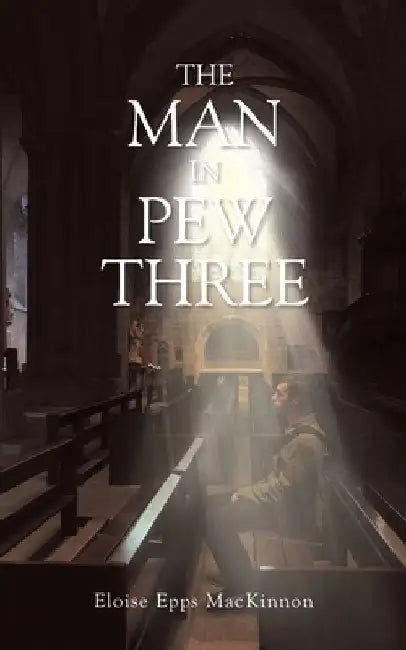 The Man in Pew Three by Eloise Epps MacKinnon