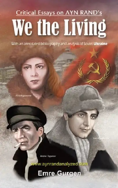 Critical Essays on Ayn Rand's "We the Living": With a 200 page annotated bibliography, a glossary of Soviet terms, and a 1000 entry index by Emre Gurgen