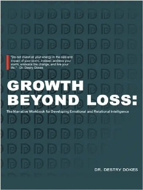 Growth Beyond Loss: The Narrative Workbook for Developing Emotional and Relational Intelligence by Destry Dokes