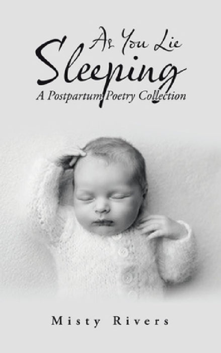 As You Lie Sleeping: A Postpartum Poetry Collection by Misty Rivers
