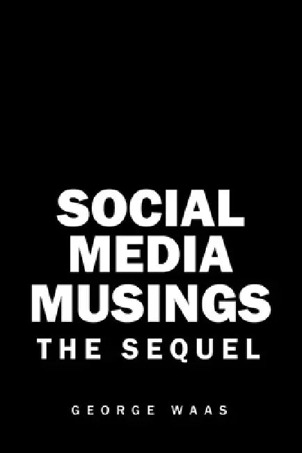 Social Media Musings: The Sequel by George Waas