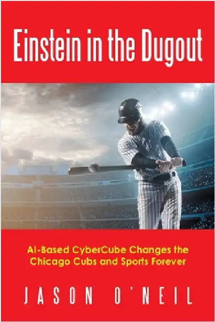 Einstein in the Dugout: AI-Based CyberCube Changes the Chicago Cubs and Sports Forever by Jason O'Neil