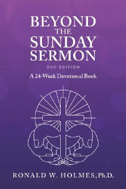 Beyond the Sunday Sermon 2nd Edition: A 24-Week Devotional Book by Ronald W. Holmes