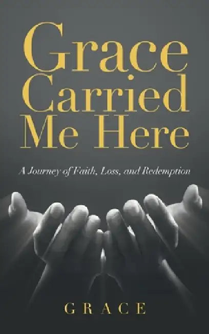 Grace Carried Me Here by Grace