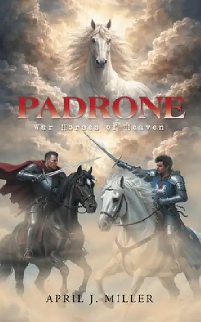 Padrone: War Horses of Heaven by April J. Miller