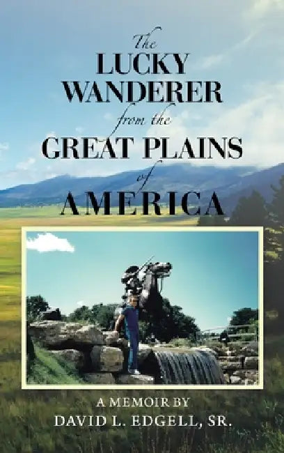 The Lucky Wanderer from the Great Plains of America: A Memoir by David L. Edgell, Sr. by Sr. Edgell David L.