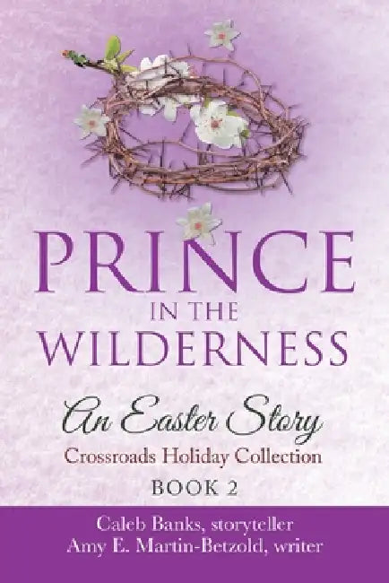 Prince In The Wilderness: An Easter Story by Caleb Banks, Amy E. Martin-Betzold