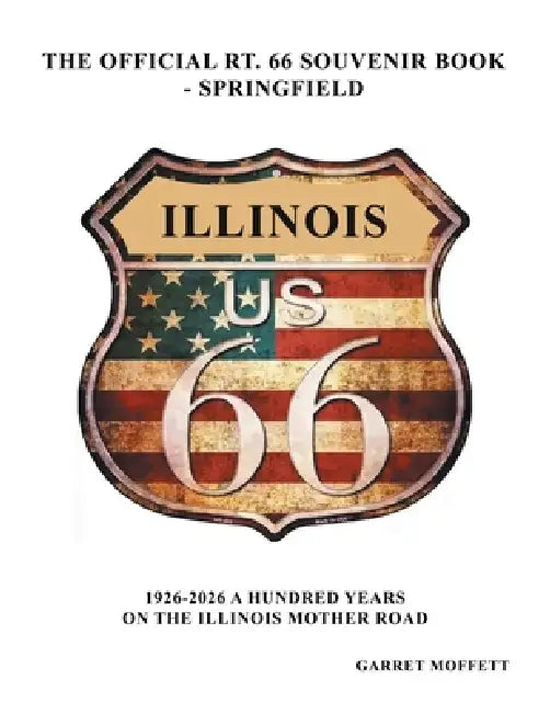 The Official Rt. 66 Souvenir Book - Springfield: 1926-2026 A Hundred Years on the Illinois Mother Road by Garret Moffett