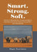 Smart. Strong. Soft.: Profiles of Influential Men Throughout History, And Their Lessons for America's Young Men - And Their Parents by Roger Tauchman