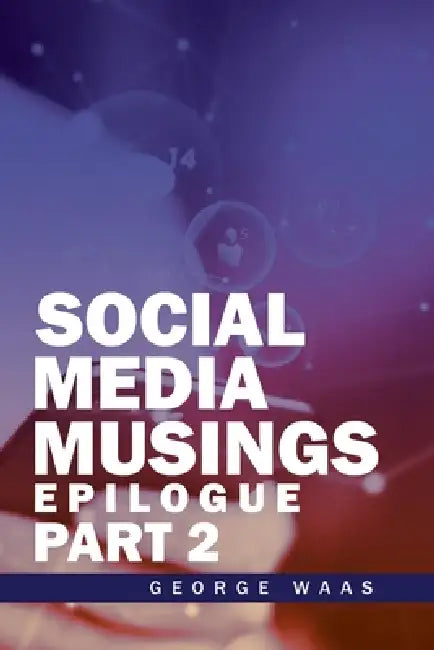 Social Media Musings: Epilogue by George Waas
