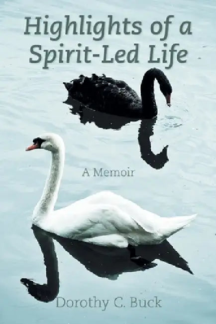 Highlights of a Spirit-Led Life: A Memoir by Dorothy C. Buck